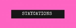 STAYCATIONS
